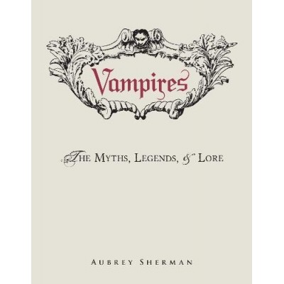 Vampires: The Myths, Legends, and Lore