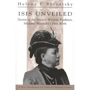 Isis Unveiled: Secrets of the Ancient Wisdom Tradition, Madame Blavatsky's First Work Isis Unveiled: Secrets of the Ancient Wisdom Tradition, Madame Blavatsky's First Work
