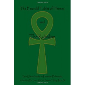The Emerald Tablet Of  Hermes & The Kybalion: Two Classic Bookson Hermetic Philosophy