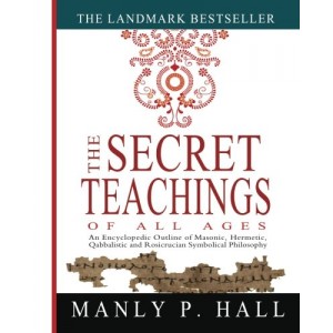 The Secret Teachings of All Ages: An Encyclopedic Outline of Masonic, Hermetic, Qabbalistic and Rosicrucian Symbolical Philosophy The Secret Teachings of All Ages: An Encyclopedic Outline of Masonic, Hermetic, Qabbalistic and Rosicrucian Symbolical Philosophy