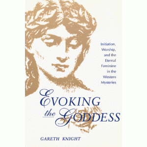 Evoking the Goddess: Initiation, Worship, and the Eternal Feminine in the Western Mysteries Evoking the Goddess: Initiation, Worship, and the Eternal Feminine in the Western Mysteries