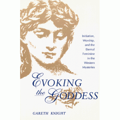 Evoking the Goddess: Initiation, Worship, and the Eternal Feminine in the Western Mysteries