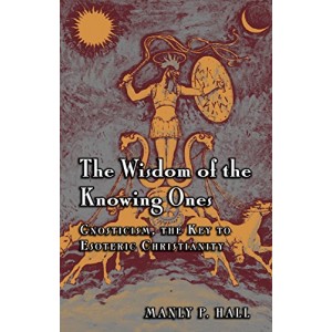 The Wisdom of the Knowing Ones: Gnosticism: The Key to Esoteric Christianity
