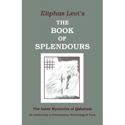 The Book of Splendours: The Inner Mysteries of Qabalism (Inner Mysteries of Qabalism: Its Relationship to Freemasonry)