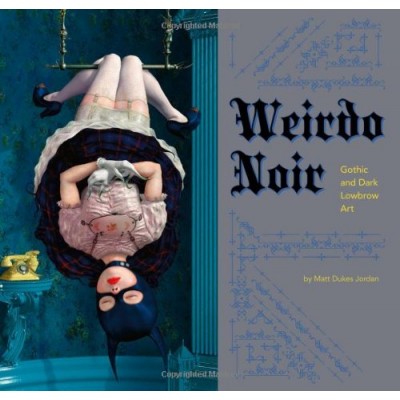 Weirdo Noir: Gothic and Dark Lowbrow Art