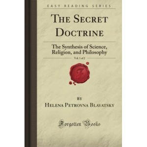 The Secret Doctrine, Vol. 1 of 2: The Synthesis of Science, Religion, and Philosophy (Forgotten Books) The Secret Doctrine, Vol. 1 of 2: The Synthesis of Science, Religion, and Philosophy (Forgotten Books)