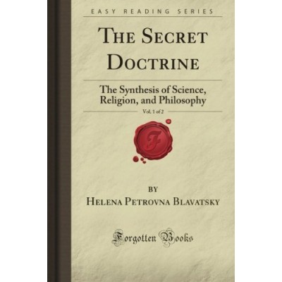 The Secret Doctrine, Vol. 1 of 2: The Synthesis of Science, Religion, and Philosophy (Forgotten Books)