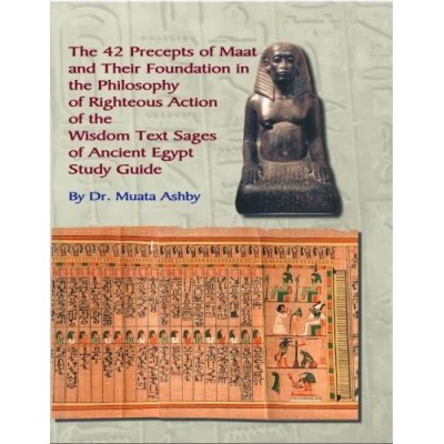 the 42 Preceps of Maat and Their Foundation in the Philosophy of Righteous Action of the Wisdom Text Sages of Ancient Egypt