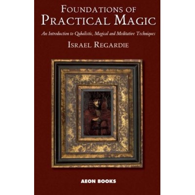 Foundations of Practical Magic: An Introduction to Qabalistic, Magical and Meditative Techniques